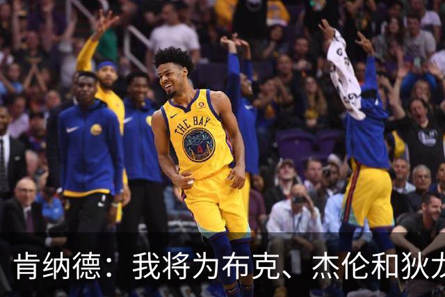 肯纳德：我将为布克、杰伦和狄龙创造更多投篮空间