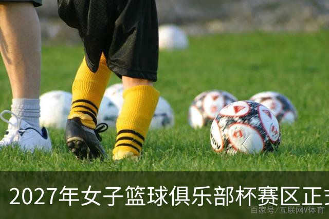 2027年女子篮球俱乐部杯赛区正式公布，决赛将在富顺举行